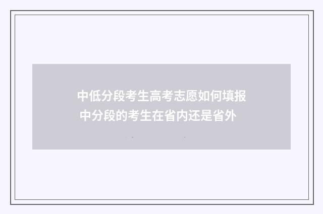 中低分段考生高考志愿如何填报 中分段的考生在省内还是省外