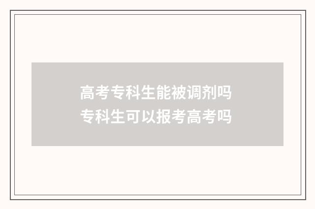 高考专科生能被调剂吗 专科生可以报考高考吗