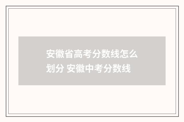 安徽省高考分数线怎么划分 安徽中考分数线