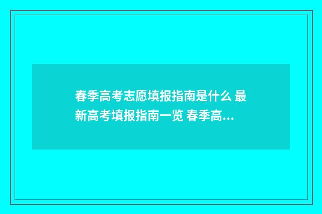 春季高考志愿填报指南是什么 最新高考填报指南一览 春季高考志愿填报