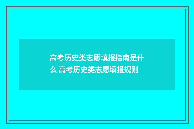 高考历史类志愿填报指南是什么 高考历史类志愿填报规则