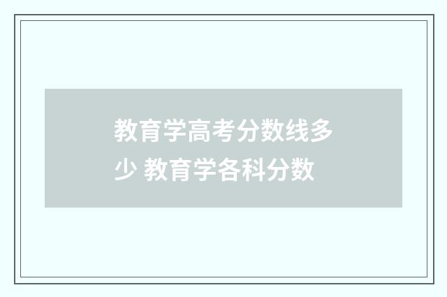 教育学高考分数线多少 教育学各科分数