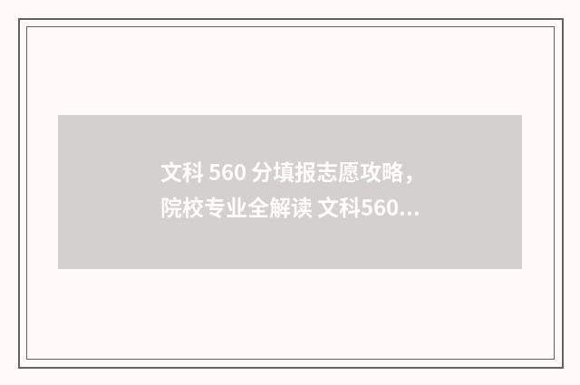 文科 560 分填报志愿攻略，院校专业全解读 文科560分什么水平