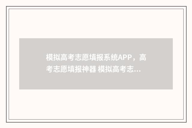 模拟高考志愿填报系统APP，高考志愿填报神器 模拟高考志愿填报