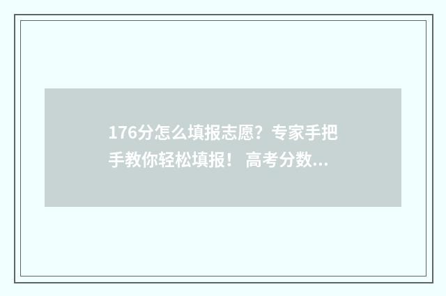 176分怎么填报志愿？专家手把手教你轻松填报！ 高考分数176分能去哪些专科