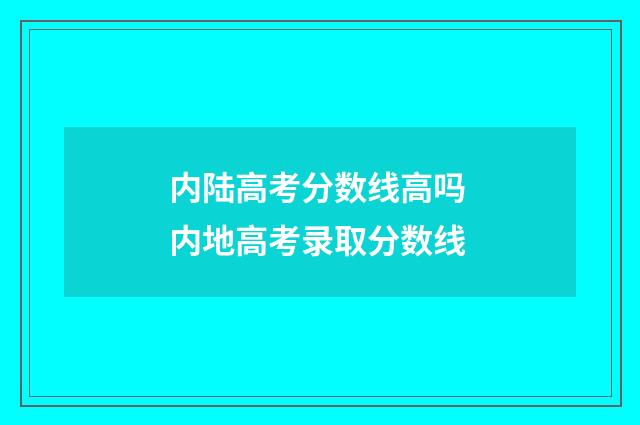 内陆高考分数线高吗 内地高考录取分数线