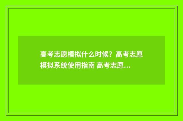 高考志愿模拟什么时候？高考志愿模拟系统使用指南 高考志愿模拟什么时候结束