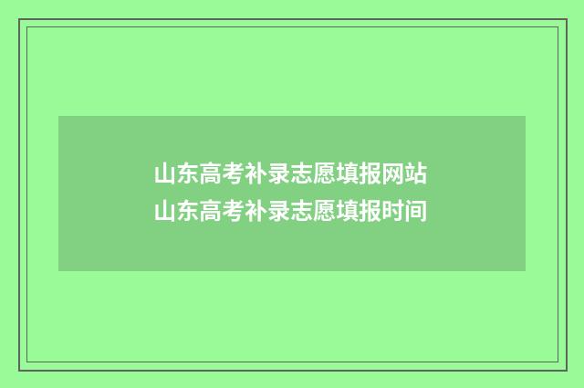 山东高考补录志愿填报网站 山东高考补录志愿填报时间