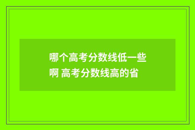 哪个高考分数线低一些啊 高考分数线高的省