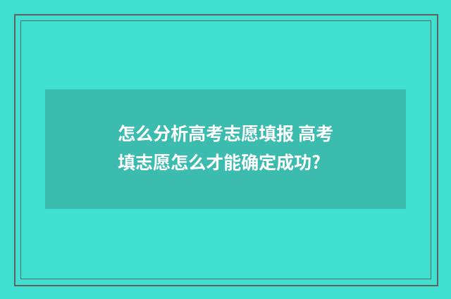 怎么分析高考志愿填报 高考填志愿怎么才能确定成功?