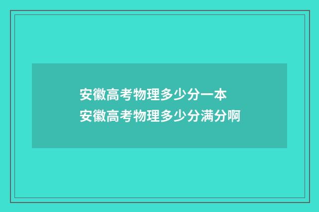 安徽高考物理多少分一本 安徽高考物理多少分满分啊