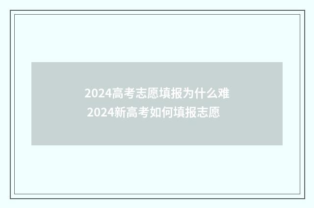 2024高考志愿填报为什么难 2024新高考如何填报志愿