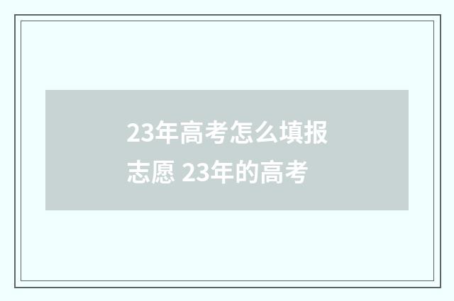 23年高考怎么填报志愿 23年的高考