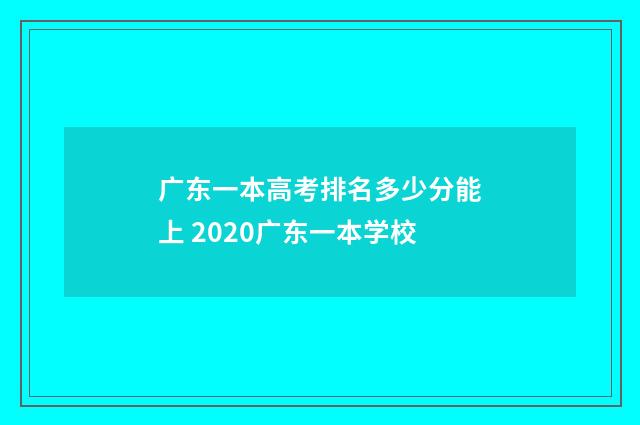 广东一本高考排名多少分能上 2020广东一本学校