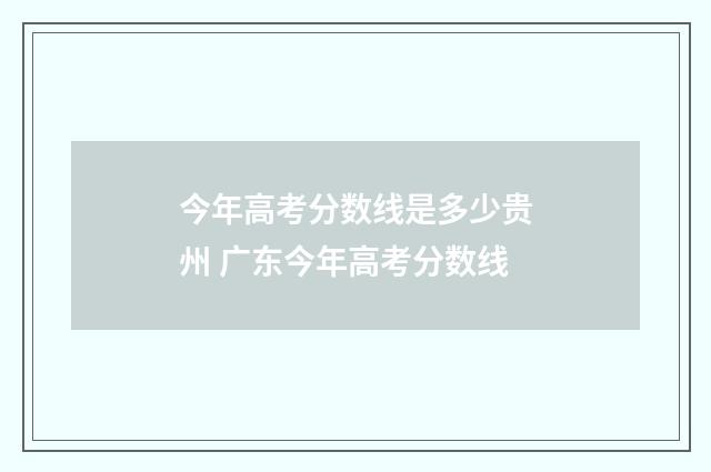今年高考分数线是多少贵州 广东今年高考分数线