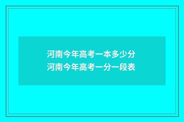 河南今年高考一本多少分 河南今年高考一分一段表