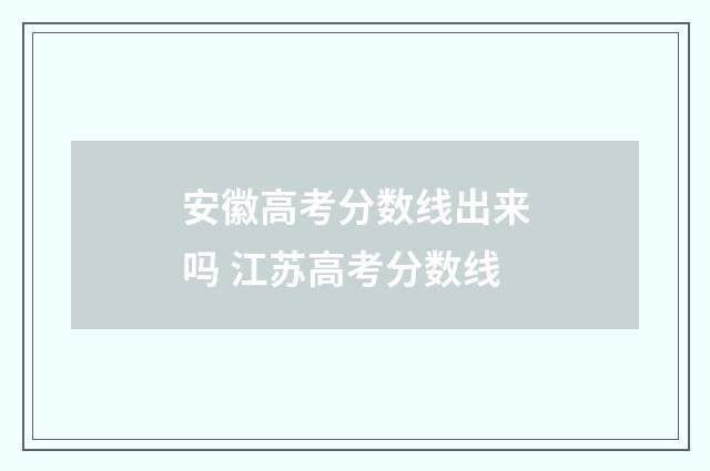 安徽高考分数线出来吗 江苏高考分数线