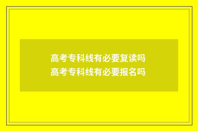 高考专科线有必要复读吗 高考专科线有必要报名吗