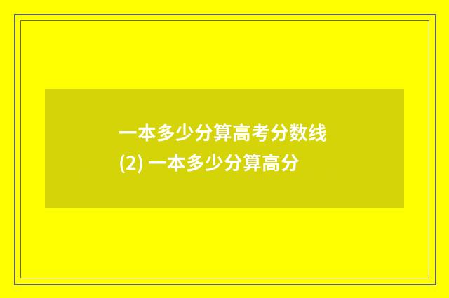 一本多少分算高考分数线 (2) 一本多少分算高分