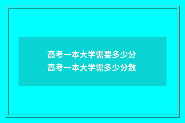 高考一本大学需要多少分 高考一本大学需多少分数