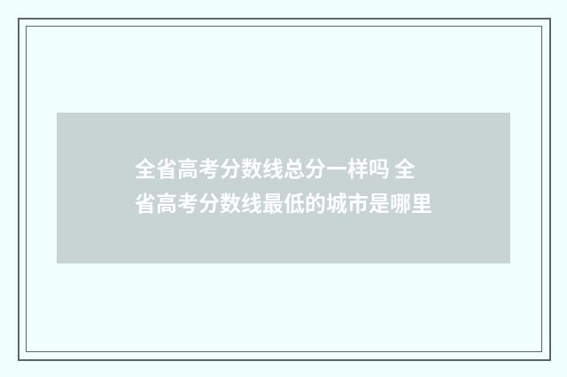 全省高考分数线总分一样吗 全省高考分数线最低的城市是哪里