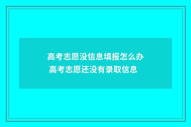 高考志愿没信息填报怎么办 高考志愿还没有录取信息