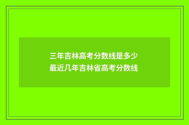 三年吉林高考分数线是多少 最近几年吉林省高考分数线