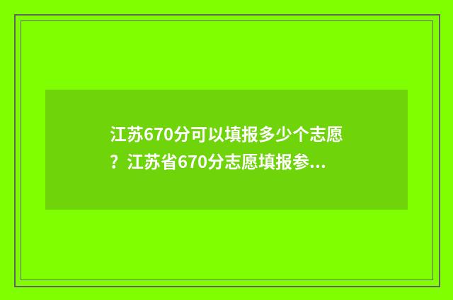 江苏670分可以填报多少个志愿？江苏省670分志愿填报参考 江苏680分