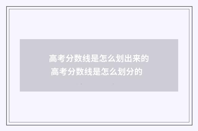 高考分数线是怎么划出来的 高考分数线是怎么划分的