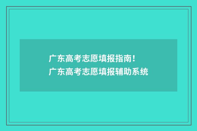 广东高考志愿填报指南! 广东高考志愿填报辅助系统