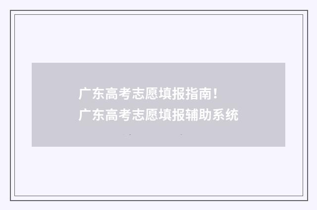 广东高考志愿填报指南! 广东高考志愿填报辅助系统