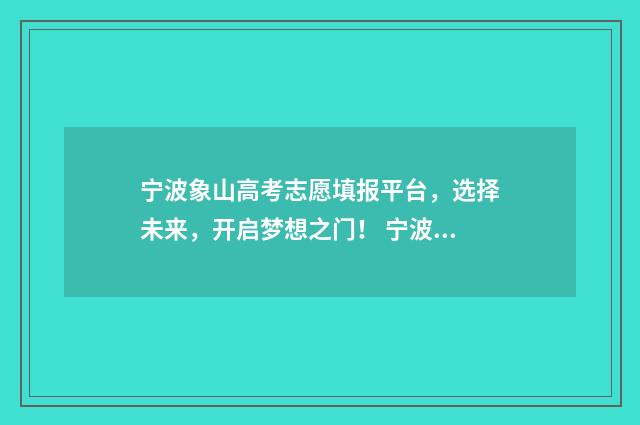 宁波象山高考志愿填报平台，选择未来，开启梦想之门！ 宁波象山普高招生名额
