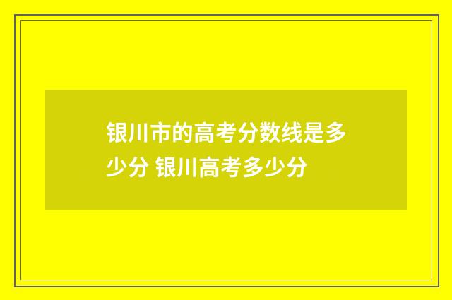 银川市的高考分数线是多少分 银川高考多少分