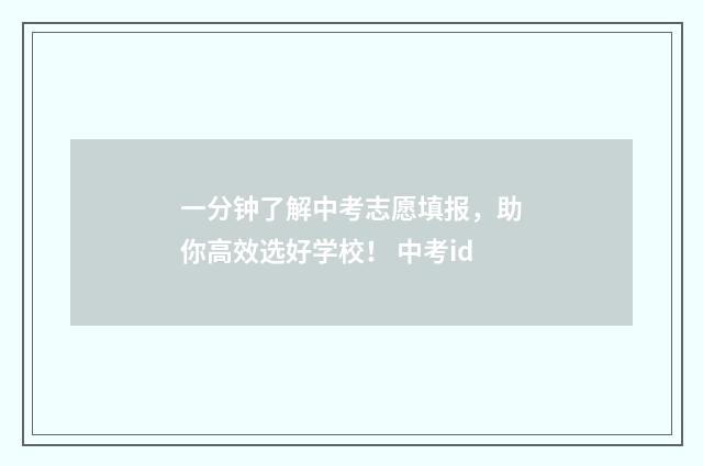 一分钟了解中考志愿填报，助你高效选好学校！ 中考id