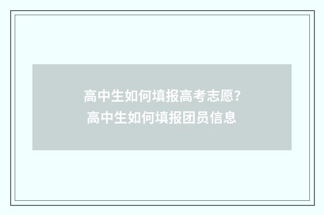 高中生如何填报高考志愿？ 高中生如何填报团员信息