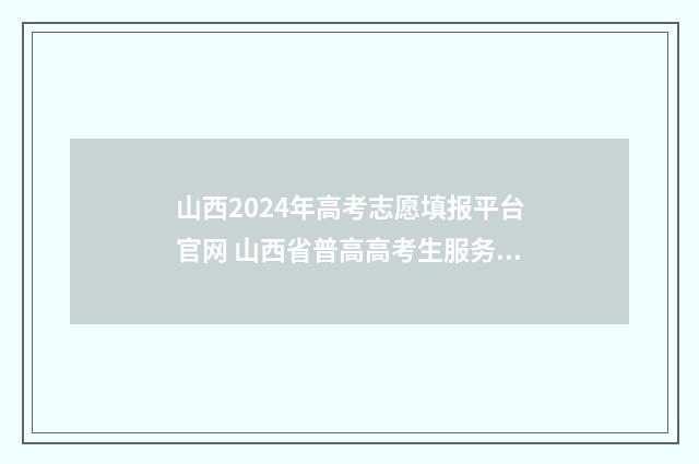 山西2024年高考志愿填报平台官网 山西省普高高考生服务平台