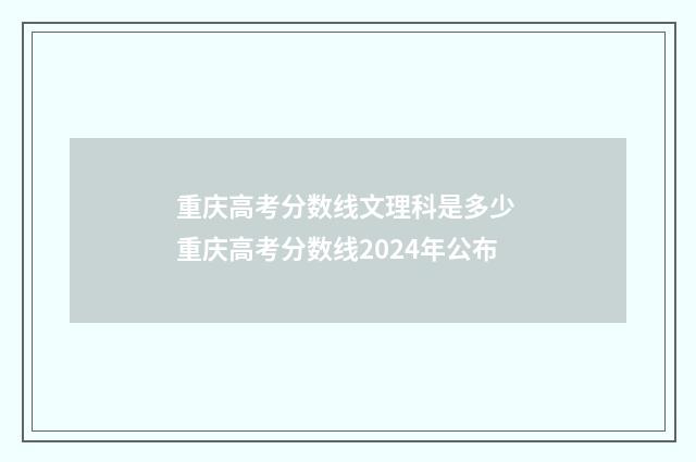 重庆高考分数线文理科是多少 重庆高考分数线2024年公布