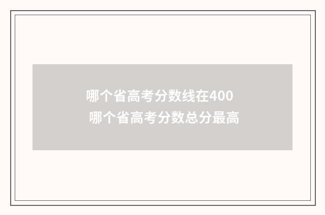 哪个省高考分数线在400 哪个省高考分数总分最高