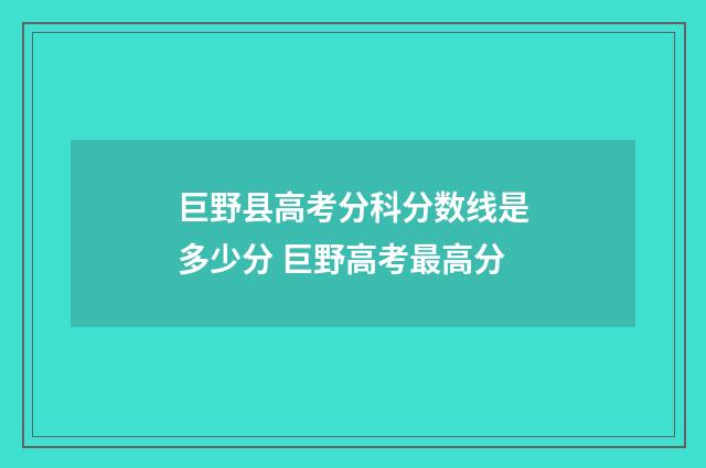巨野县高考分科分数线是多少分 巨野高考最高分