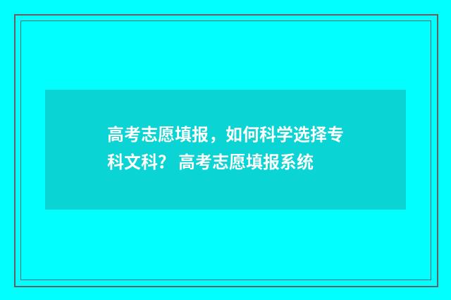 高考志愿填报，如何科学选择专科文科？ 高考志愿填报系统