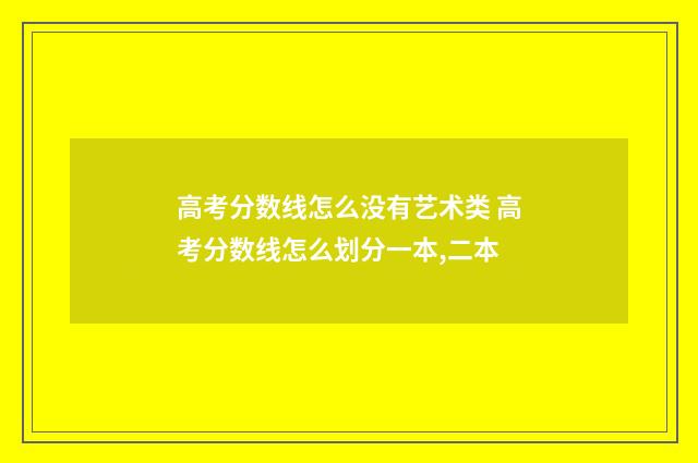 高考分数线怎么没有艺术类 高考分数线怎么划分一本,二本