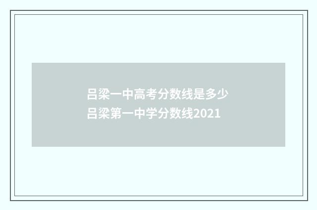 吕梁一中高考分数线是多少 吕梁第一中学分数线2021