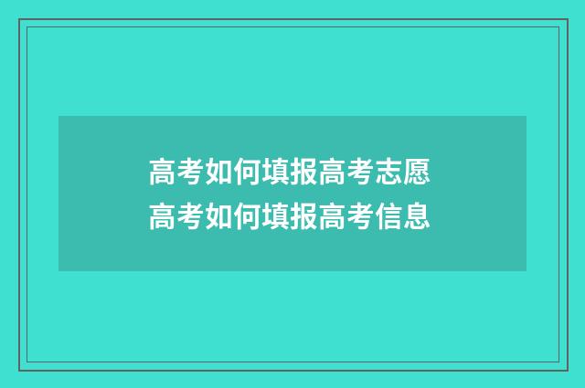 高考如何填报高考志愿 高考如何填报高考信息