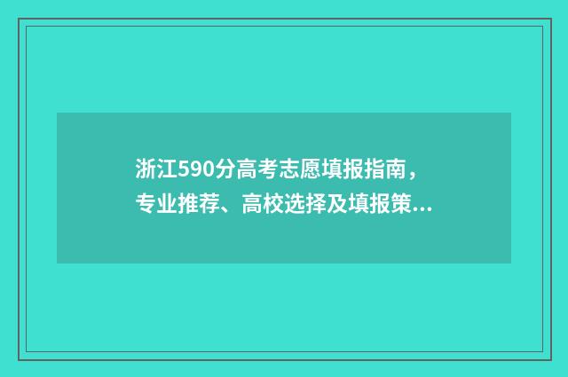 浙江590分高考志愿填报指南，专业推荐、高校选择及填报策略 2021浙江高考590分能上什么学校