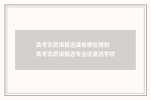 高考志愿填报选课有哪些限制 高考志愿填报选专业还是选学校