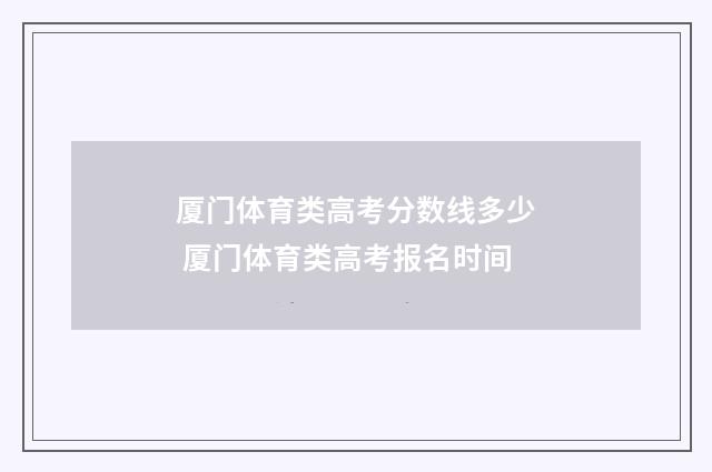 厦门体育类高考分数线多少 厦门体育类高考报名时间