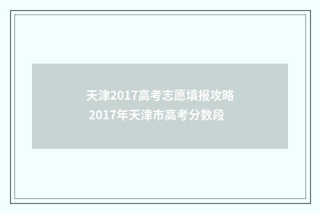 天津2017高考志愿填报攻略 2017年天津市高考分数段