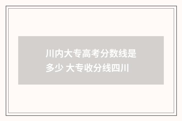 川内大专高考分数线是多少 大专收分线四川
