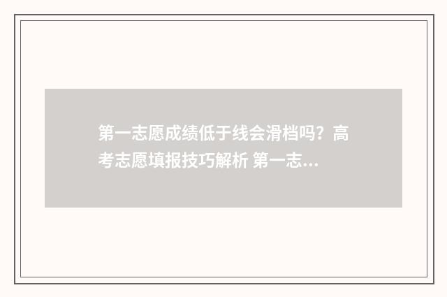 第一志愿成绩低于线会滑档吗？高考志愿填报技巧解析 第一志愿成绩没出来可以调剂吗