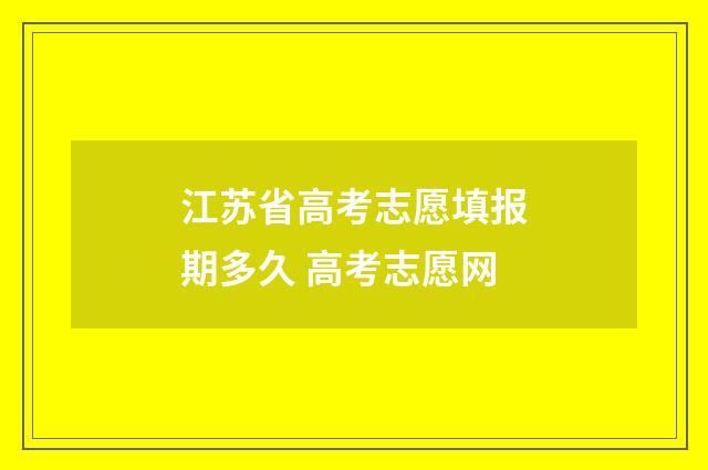 江苏省高考志愿填报期多久 高考志愿网